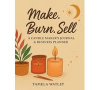 Make. Burn. Sell.: A Candle Maker’s Journal & Business Planner
