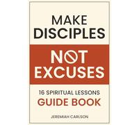 Make Disciples Not Excuses: 16 Spiritual Lessons