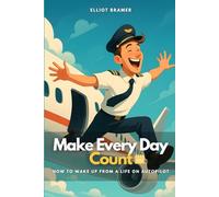 Make Every Day Count: How to Wake Up from a Life on Autopilot