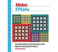 Make FPGAs: Turning Software into Hardware With Eight Fun and Easy Diy Projects