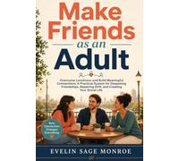 Make Friends as an Adult: Overcome Loneliness and Build Meaningful Connections: A Practical System for Deepening Friendships, Repairing Drift, and Creating Your Social Life