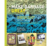 Make Garbage Great: The Terracycle Family Guide to a Zero-Waste Lifestyle