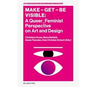 Make - Get - Be Visible: A Queer_feminist Perspective of Art and Design
