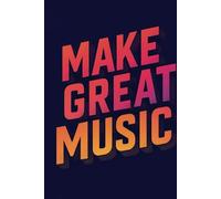 Make Great Music: Blank Sheet Music Notebook for Composers, Musicians & Songwriters - 125 Pages of Premium Staff Manuscript Paper