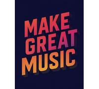Make Great Music: Blank Sheet Music Notebook for Composers, Musicians & Songwriters - 125 Pages of Premium Staff Manuscript Paper
