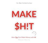 MAKE $H!T - How You Can Make Money With AI