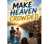 Make Heaven Crowded - Baptism: Faith-Inspired for Bible Study, Church Notes, Prayer, Sermons, and Everyday Christian Living