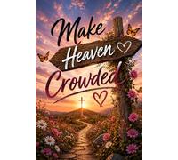 Make Heaven Crowded: Inspirational for Prayer, Reflection, Sermon Notes, and Daily Faith Journaling