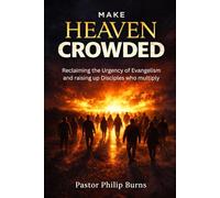Make Heaven Crowded: Reclaiming the Urgency of Evangelism and Raising Up Disciples Who Multiply