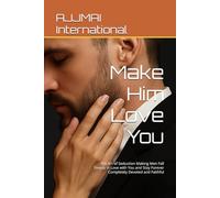 Make Him Love You: The Art of Seduction Making Men Fall Deeply in Love with You and Stay Forever Completely Devoted and Faithful
