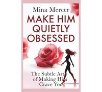 Make Him Quietly Obsessed: The Subtle Art of Making Him Crave You