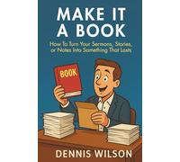 Make It A Book: How to Turn Your Sermons, Stories, or Notes Into Something That Lasts