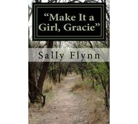 "Make It a Girl, Gracie": A Memoir of My First Twenty-One Years as Sally Hamlin Gilbert