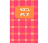 Make it a Good Day - Inspirational Notebook for Daily Motivation: Cheerful Journal for Women, Teens &. Girls | Perfect for School, Work, or Gifts
