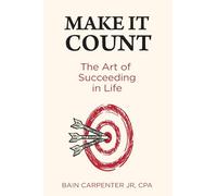 Make It Count: The Art of Succeeding in Life