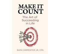 Make It Count: The Art of Succeeding in Life