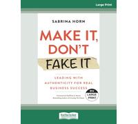 Make It, Don't Fake It: Leading with Authenticity for Real Business Success [Large Print]