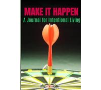 Make It Happen - A Journal for Intentional Living