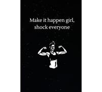Make it happen girl, shock everyone: Notebook to Write In for Men - Women, Positive Affirmation, Motivation And Inspiration Journal