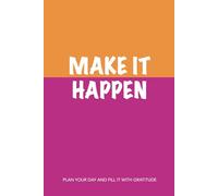Make it Happen - Plan Your Day And Fill It With Gratitude: Smart Planner, To Do List, Daily Schedule, Productivity Planner, Goal Tracker, Gratitude Journal (12 Weeks)