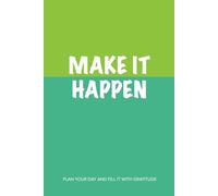 Make it Happen - Plan Your Day And Fill It With Gratitude: Smart Planner, To Do List, Daily Schedule, Productivity Planner, Goal Tracker, Gratitude Journal (12 Weeks)