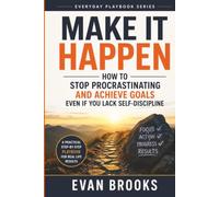 Make It Happen Playbook: How to Stop Procrastinating and Achieve Goals Even If You Lack Self-Discipline