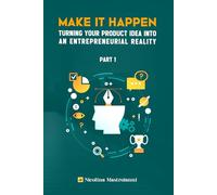 MAKE IT HAPPEN: Turning Your Product Idea Into An Entrepreneurial Reality - Part 1