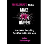 Make it Happen Work Book: MICHELE MUPO'S METHOD ON HOW TO GET EVERYTHING YOU WANT IN LIFE AND MORE