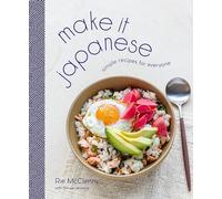 Make It Japanese: Simple Recipes for Everyone: A Cookbook by Rie McClenny