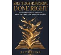 Make It Look Professional, Done Right - Book 2: Formatting Interiors, Covers, and Ebooks for Amazon KDP - What I Taught Myself So You Don't Have To