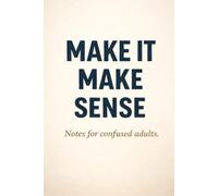 Make It Make Sense - Notes For Confused Adults: A Simple Notebook for Everyday Notes, Work, School, and Home.