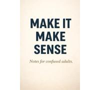 Make It Make Sense - Notes For Confused Adults: A Simple Notebook for Everyday Notes, Work, School, and Home.