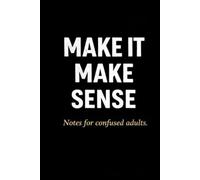 Make It Make Sense - Notes For Confused Adults: A Simple Notebook for Everyday Notes, Work, School, and Home.