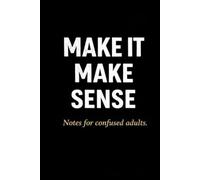 Make It Make Sense - Notes For Confused Adults: A Simple Notebook for Everyday Notes, Work, School, and Home.