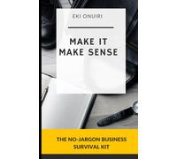 Make It Make Sense: The No-Jargon Business Survival Kit: UK Admin, Tax and Governance Explained for Business Owners