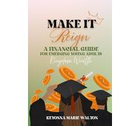 Make it Reign: A Financial Guide for Emerging Adults: Kingdom Wealth Principles: Learn to Budget, Save, and Steward God’s Way After High School