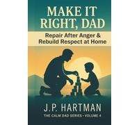 Make It Right, Dad: How Fathers Can Repair After Anger and Rebuild Respect at Home
