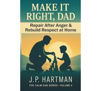 Make It Right, Dad: How Fathers Can Repair After Anger and Rebuild Respect at Home: 4