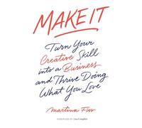 Make It: Turn Your Creative Skill into a Business and Thrive Doing What You Love