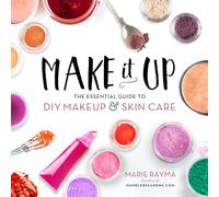Make It Up: The Essential Guide to DIY Makeup & Skin Care