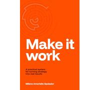Make it work: A practical system for turning strategy into real results