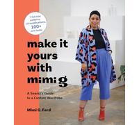 Make It Yours With Mimi G: A Sewist’s Guide to a Custom Wardrobe: A Sewist’s Guide to a Custom Wardrobe