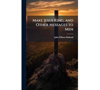 Make Jesus King, and Other Messages to Men