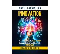 Make Learning An Innovation: The Smart Way To Crack NEET through Biology and Step Into White Coat