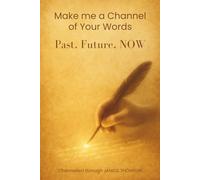 Make me a Channel of Your Words: Past, Future, NOW