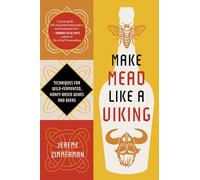 Make Mead Like a Viking 10th Anniversary Edition: Traditional Techniques for Brewing Natural, Wild-Fermented, Honey-Based Wines and Beers