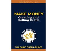 Make Money Creating and Selling Crafts: 22 Simple Projects You Can Turn Into Real Income