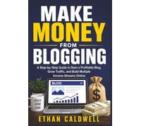 Make Money from Blogging: A Step-by-Step Guide to Start a Profitable Blog, Grow Traffic, and Build Multiple Income Streams Online