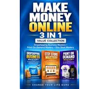Make Money Online 3-in-1 Collection: Dropshipping Business, Print-On-Demand, and Etsy Store Mastery (Side Hustles)