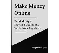 Make Money Online: Build Multiple Income Streams and Work From Anywhere